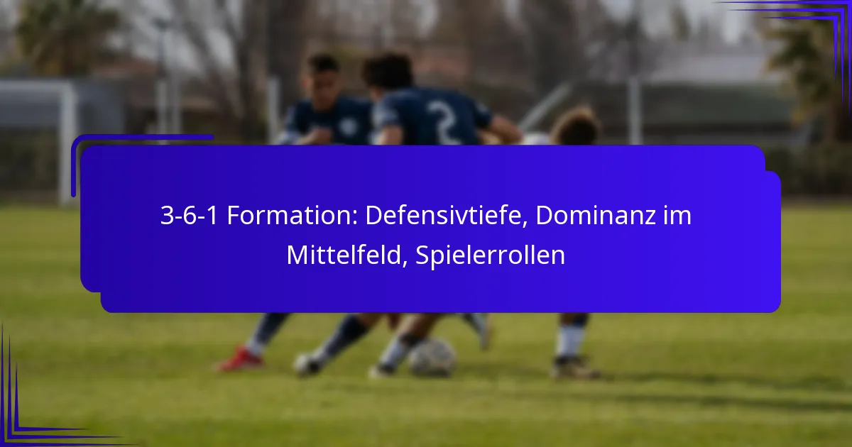 3-6-1 Formation: Defensivtiefe, Dominanz im Mittelfeld, Spielerrollen