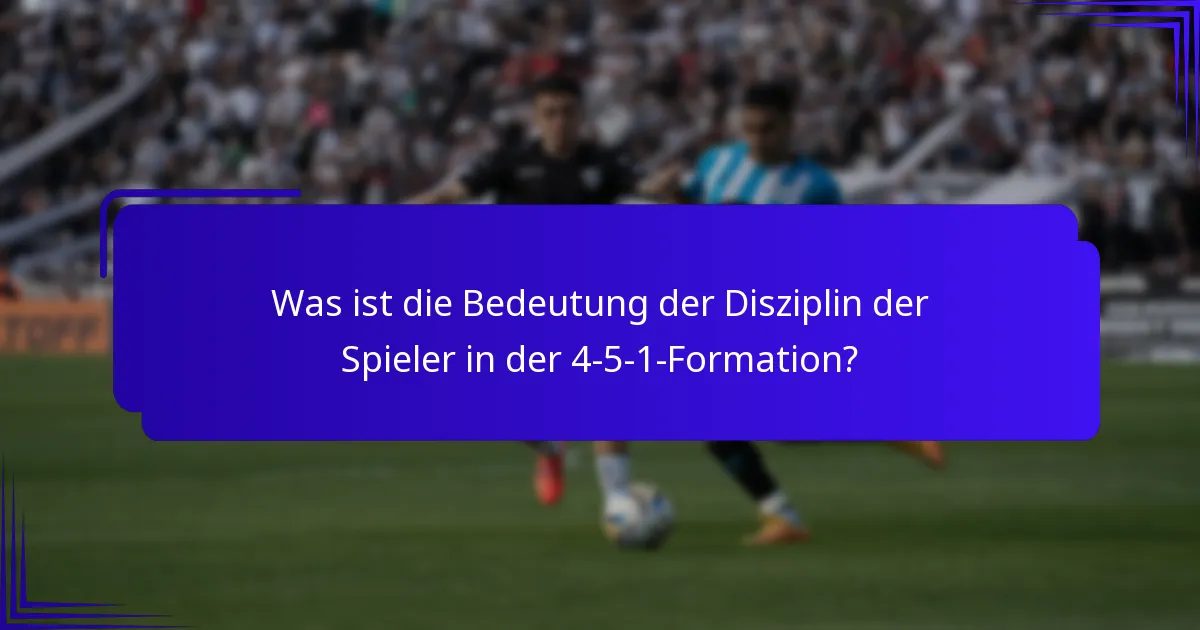 Was ist die Bedeutung der Disziplin der Spieler in der 4-5-1-Formation?