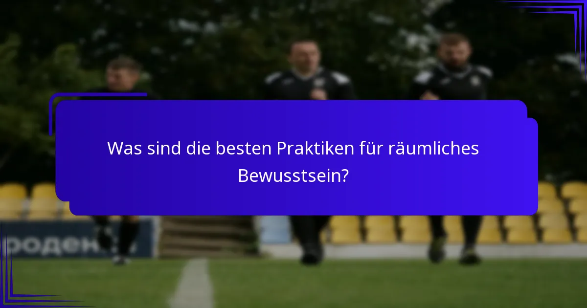 Was sind die besten Praktiken für räumliches Bewusstsein?