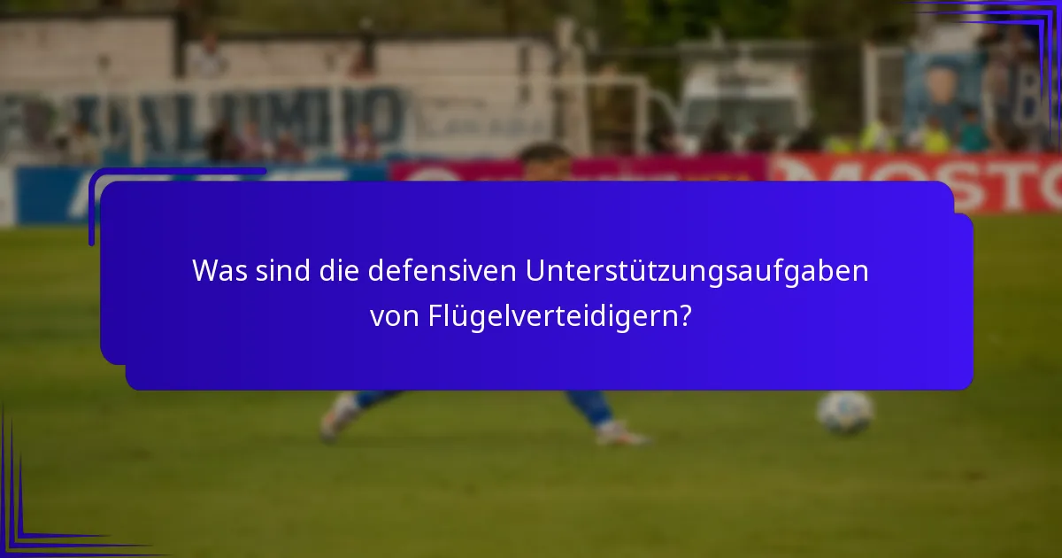 Was sind die defensiven Unterstützungsaufgaben von Flügelverteidigern?