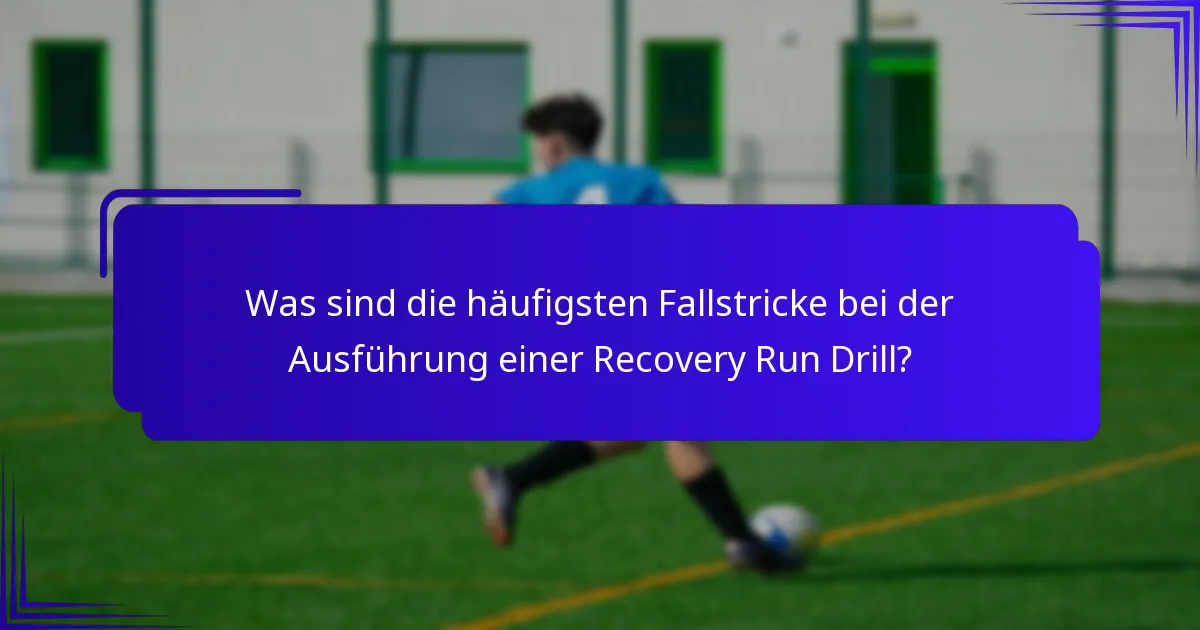 Was sind die häufigsten Fallstricke bei der Ausführung einer Recovery Run Drill?