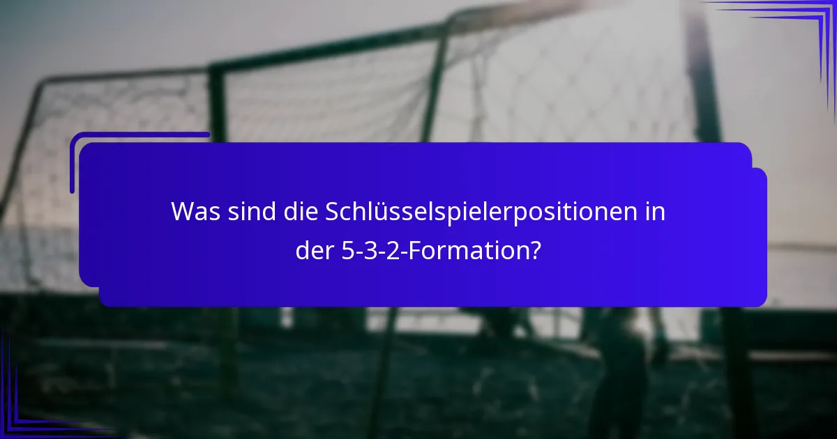 Was sind die Schlüsselspielerpositionen in der 5-3-2-Formation?