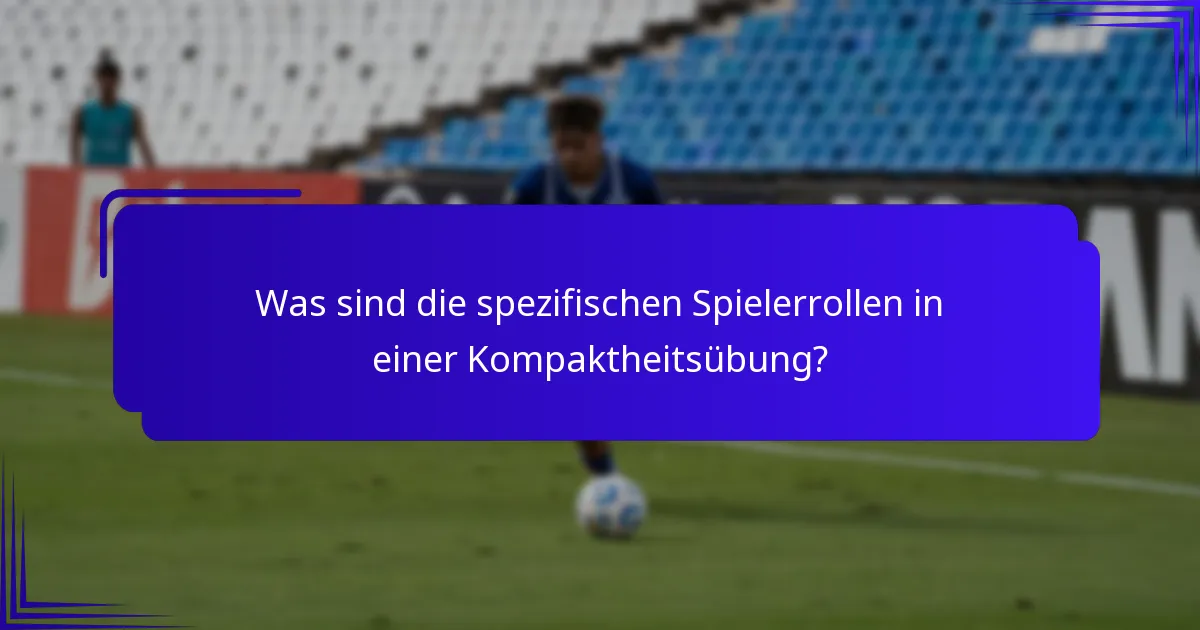Was sind die spezifischen Spielerrollen in einer Kompaktheitsübung?