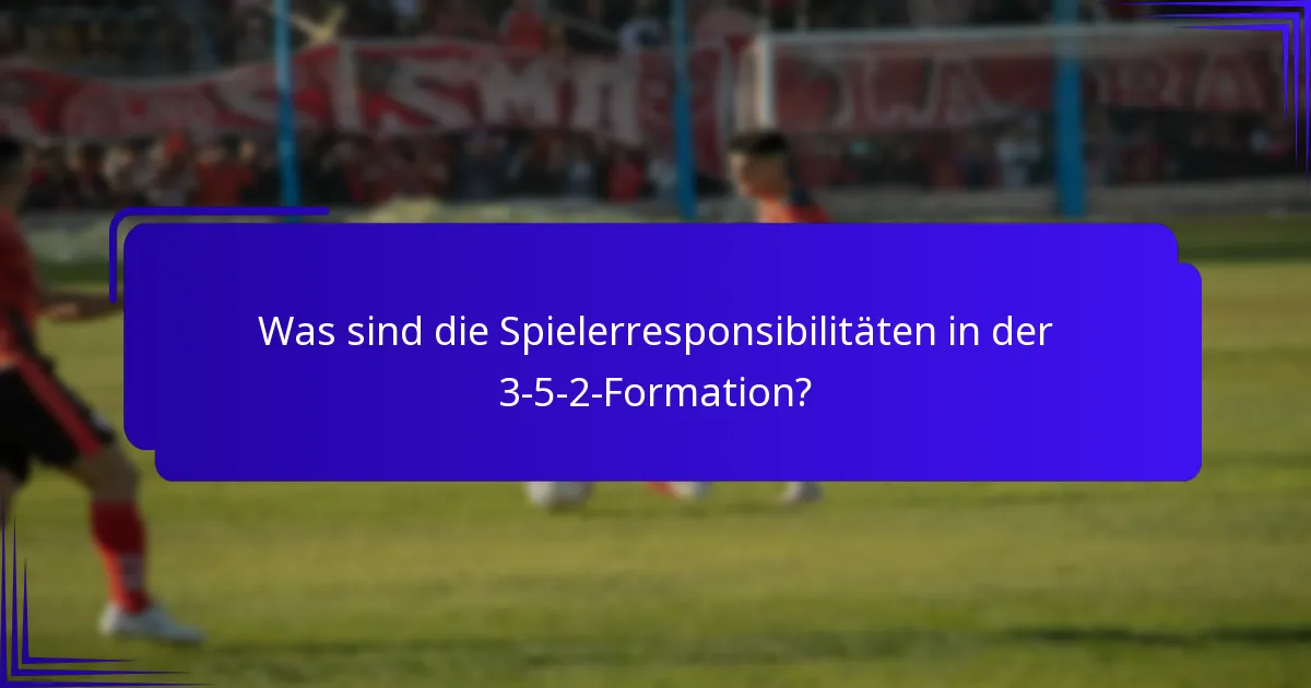 Was sind die Spielerresponsibilitäten in der 3-5-2-Formation?