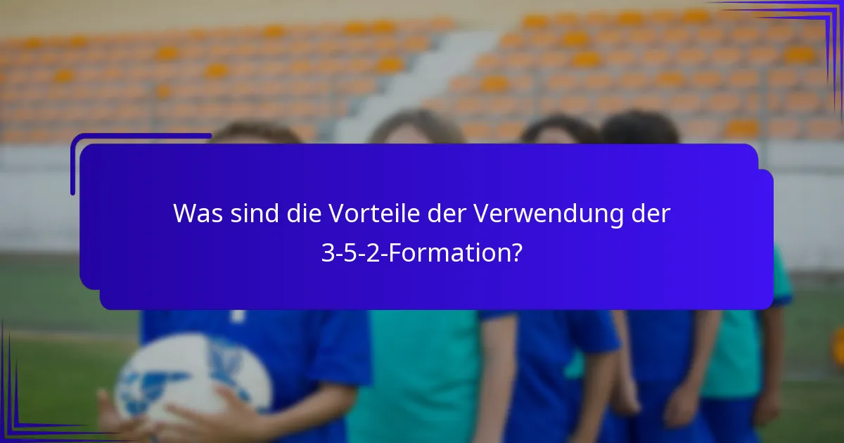 Was sind die Vorteile der Verwendung der 3-5-2-Formation?