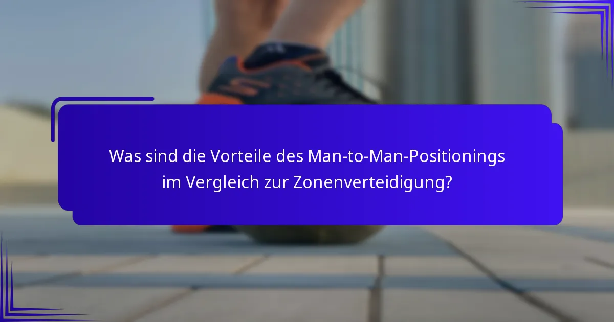 Was sind die Vorteile des Man-to-Man-Positionings im Vergleich zur Zonenverteidigung?