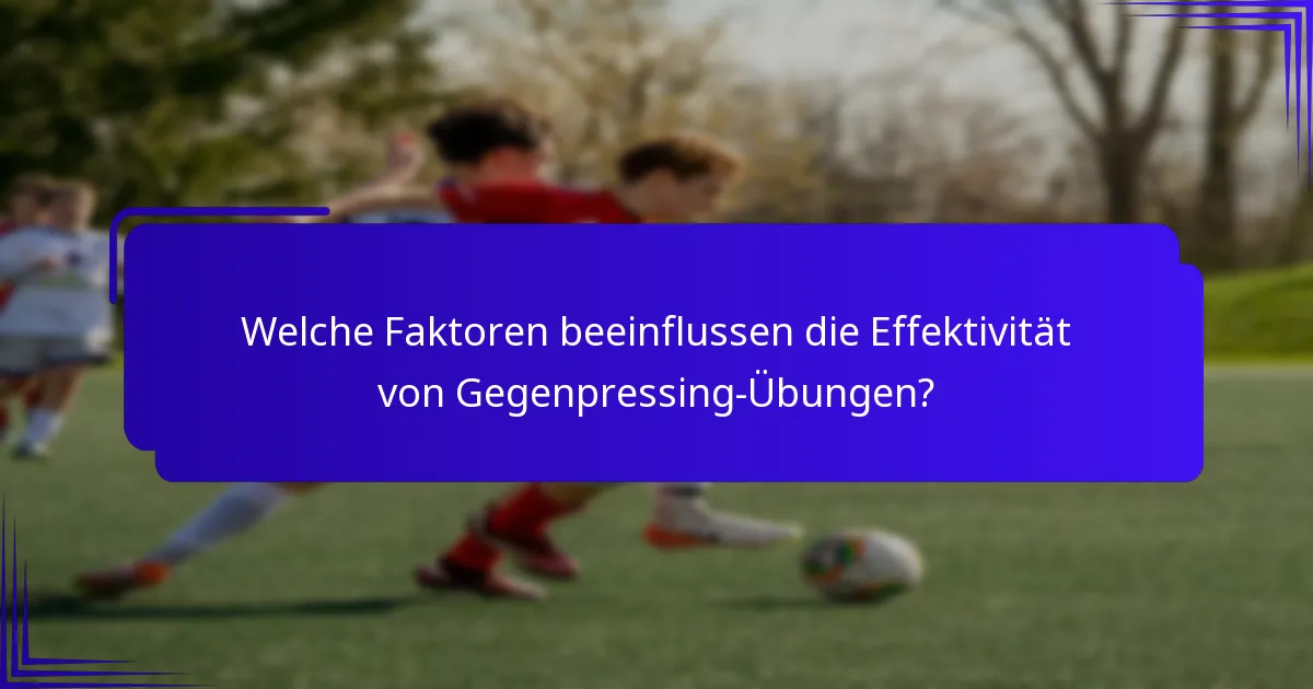 Welche Faktoren beeinflussen die Effektivität von Gegenpressing-Übungen?