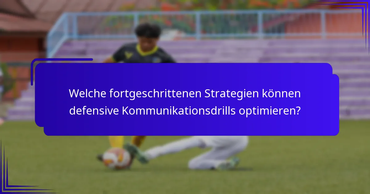 Welche fortgeschrittenen Strategien können defensive Kommunikationsdrills optimieren?