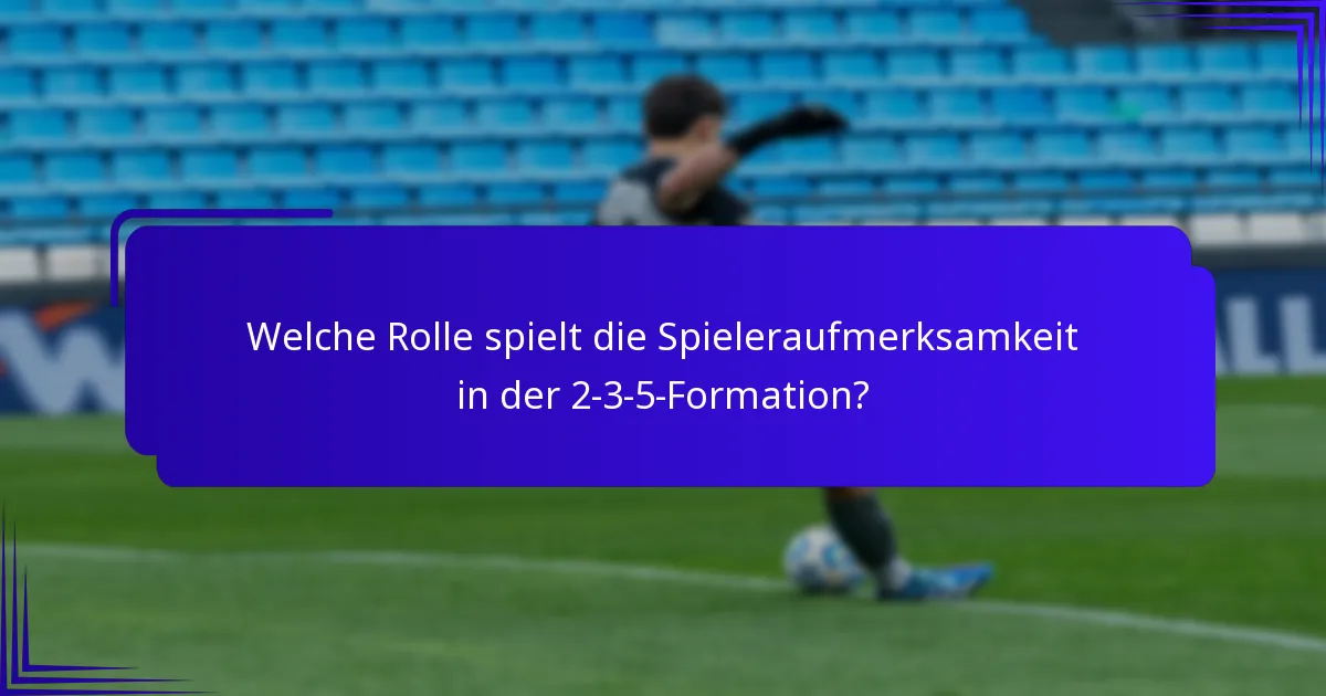 Welche Rolle spielt die Spieleraufmerksamkeit in der 2-3-5-Formation?