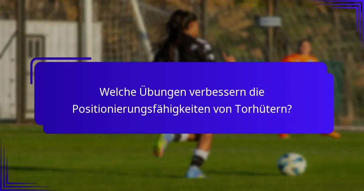 Welche Übungen verbessern die Positionierungsfähigkeiten von Torhütern?