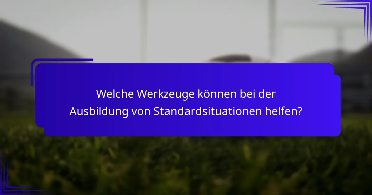 Welche Werkzeuge können bei der Ausbildung von Standardsituationen helfen?