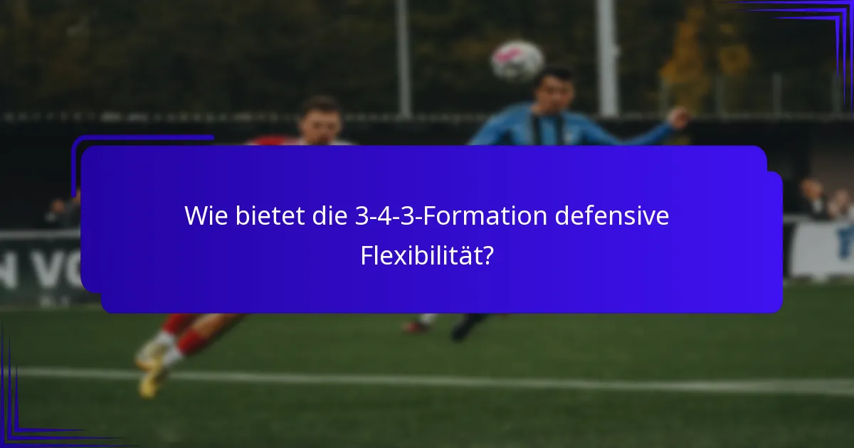 Wie bietet die 3-4-3-Formation defensive Flexibilität?
