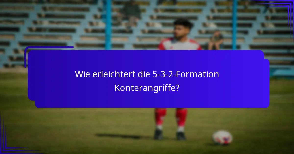 Wie erleichtert die 5-3-2-Formation Konterangriffe?