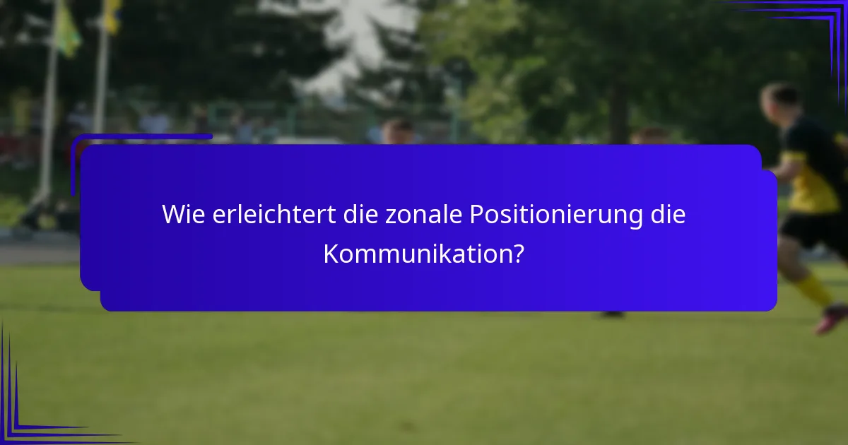 Wie erleichtert die zonale Positionierung die Kommunikation?