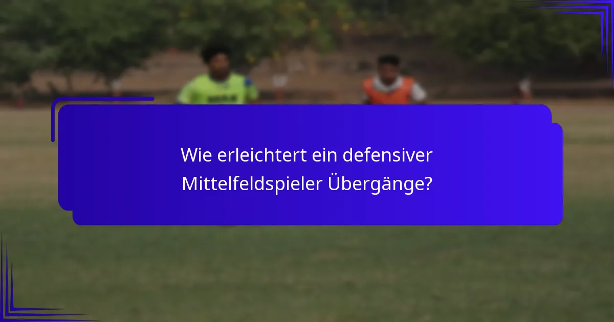 Wie erleichtert ein defensiver Mittelfeldspieler Übergänge?