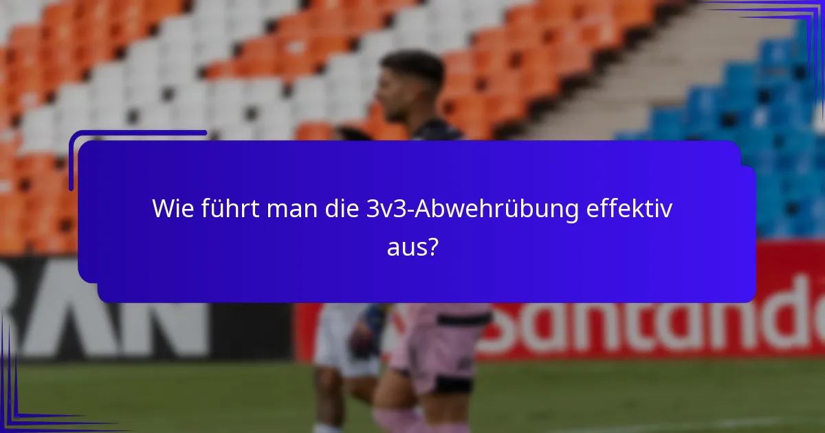 Wie führt man die 3v3-Abwehrübung effektiv aus?