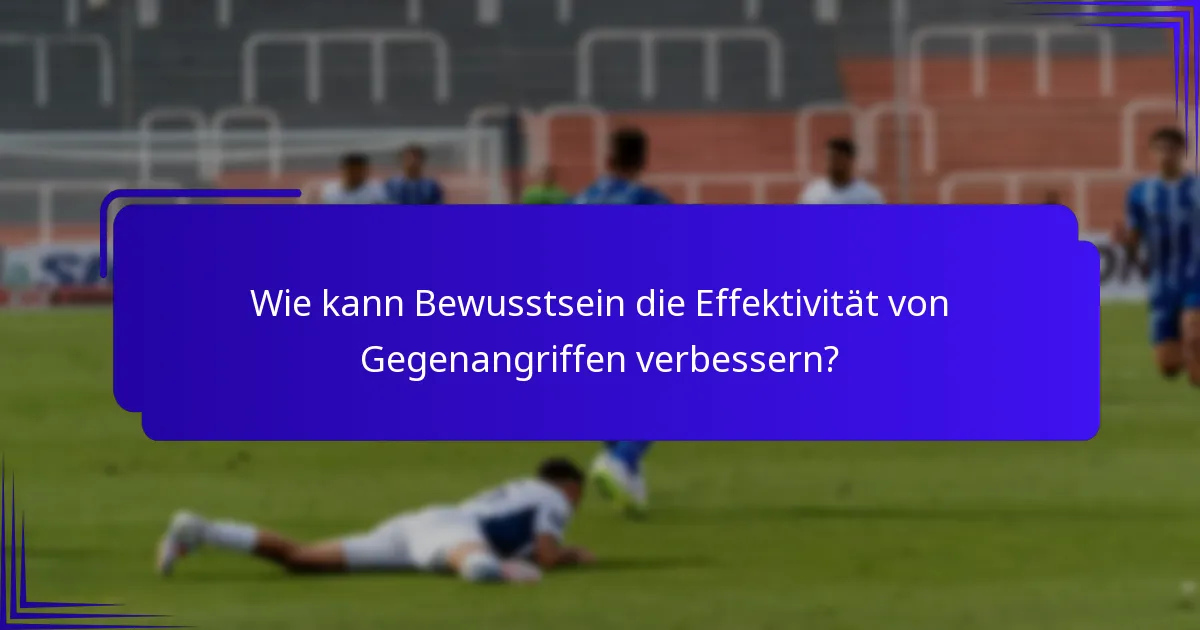 Wie kann Bewusstsein die Effektivität von Gegenangriffen verbessern?