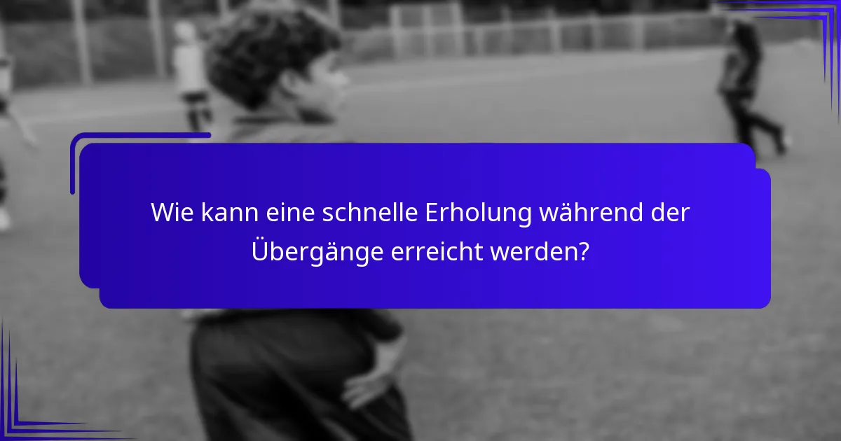 Wie kann eine schnelle Erholung während der Übergänge erreicht werden?