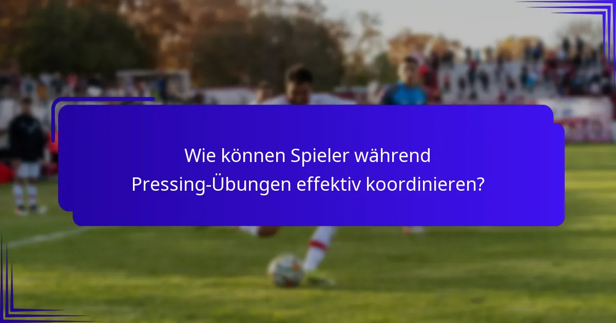 Wie können Spieler während Pressing-Übungen effektiv koordinieren?