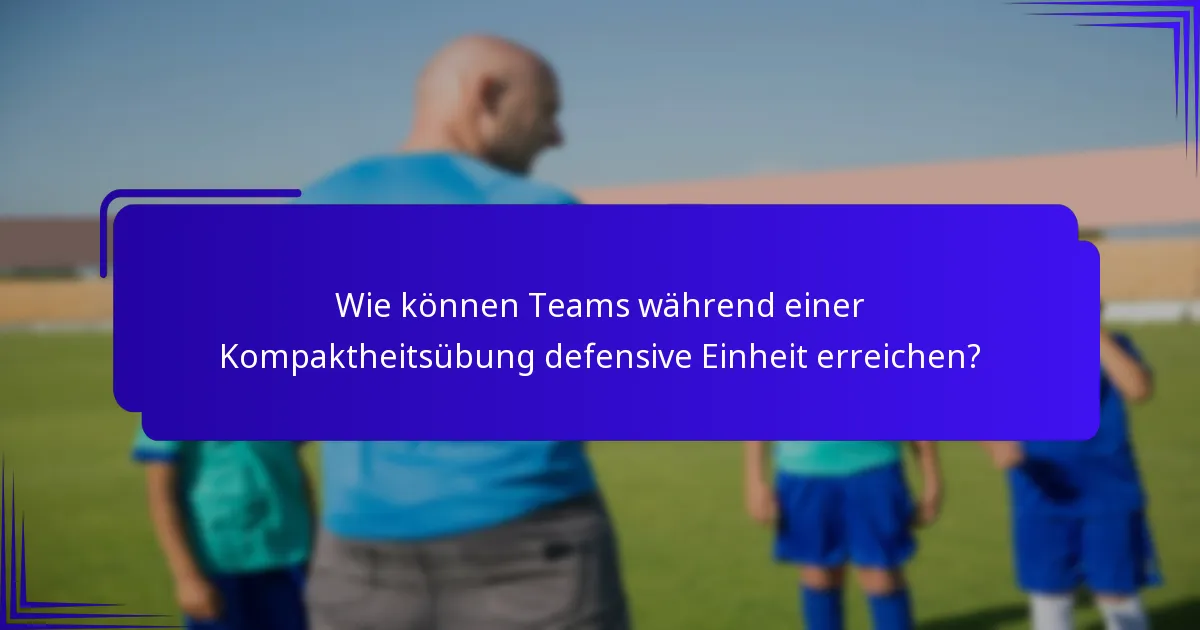 Wie können Teams während einer Kompaktheitsübung defensive Einheit erreichen?