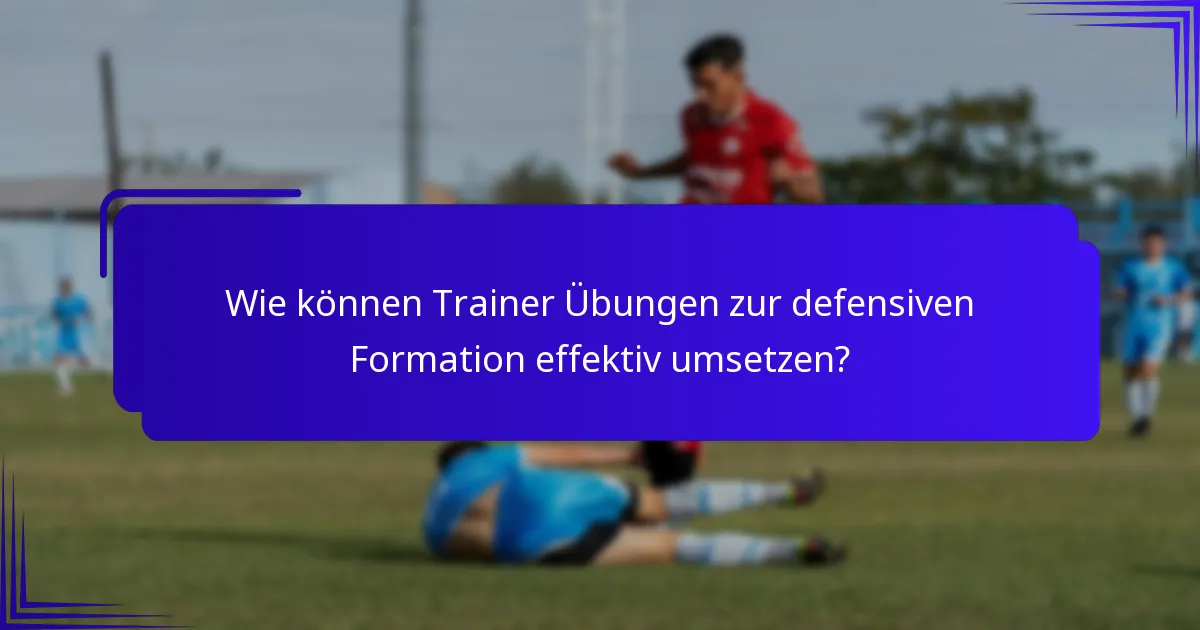 Wie können Trainer Übungen zur defensiven Formation effektiv umsetzen?
