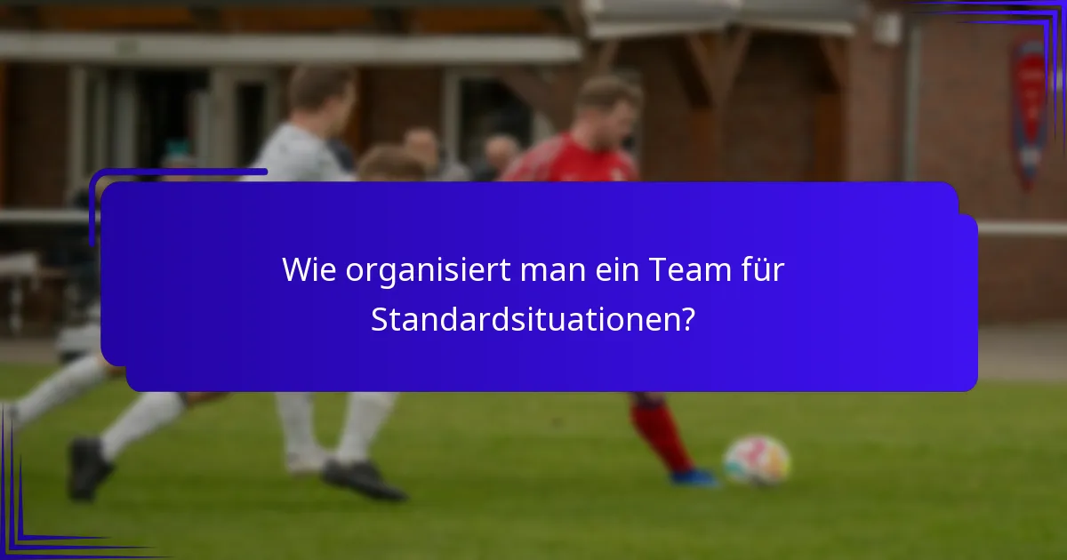 Wie organisiert man ein Team für Standardsituationen?