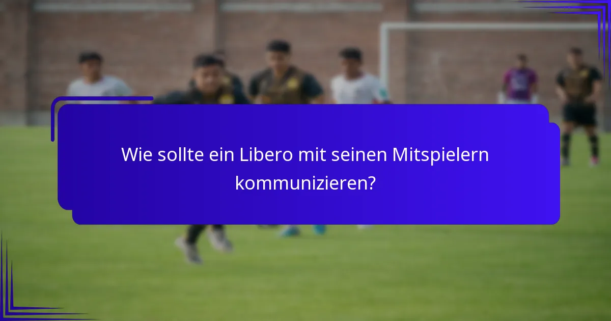 Wie sollte ein Libero mit seinen Mitspielern kommunizieren?