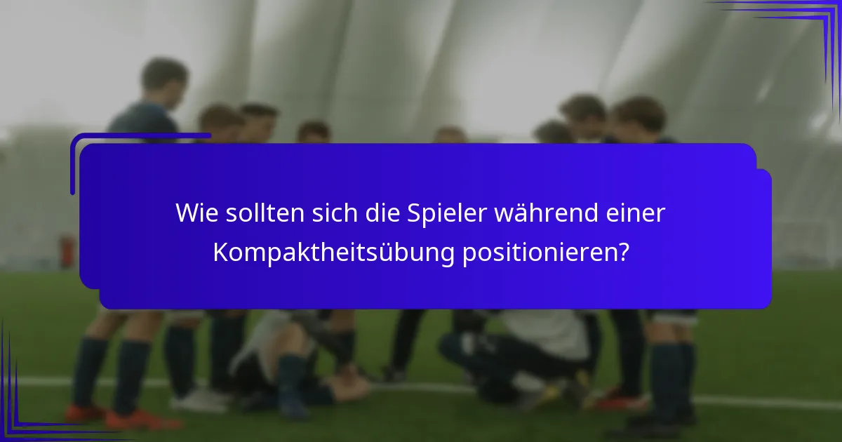 Wie sollten sich die Spieler während einer Kompaktheitsübung positionieren?