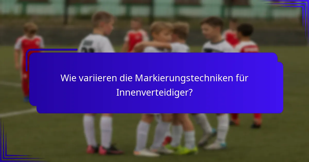 Wie variieren die Markierungstechniken für Innenverteidiger?