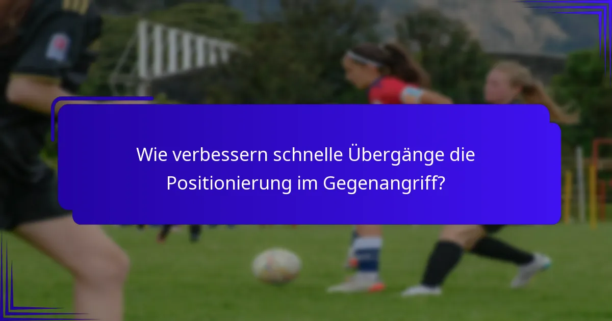 Wie verbessern schnelle Übergänge die Positionierung im Gegenangriff?