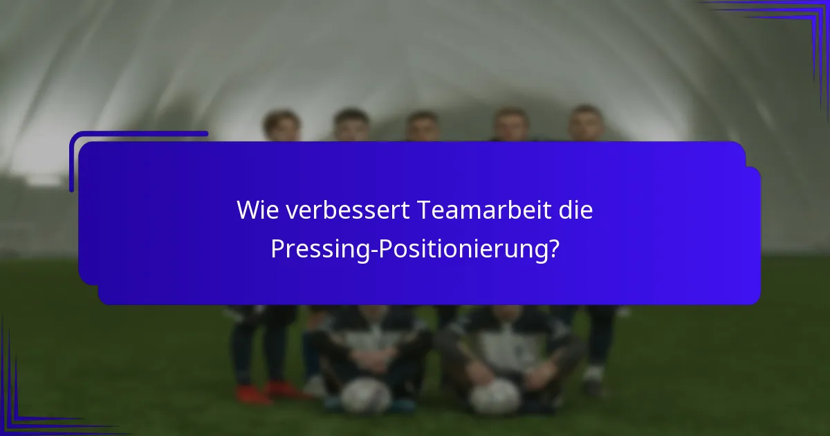 Wie verbessert Teamarbeit die Pressing-Positionierung?