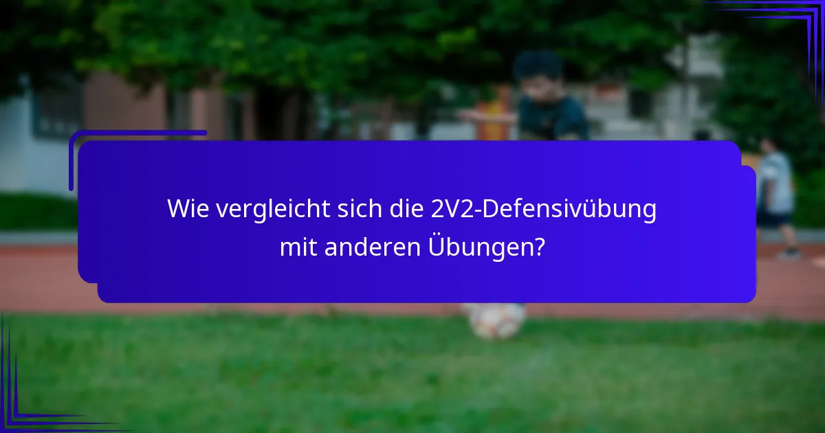 Wie vergleicht sich die 2V2-Defensivübung mit anderen Übungen?