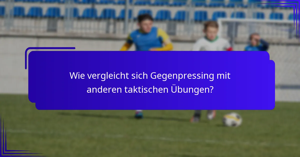 Wie vergleicht sich Gegenpressing mit anderen taktischen Übungen?